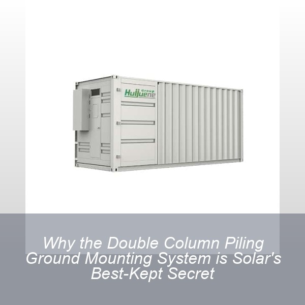 Why the Double Column Piling Ground Mounting System is Solar's Best-Kept Secret